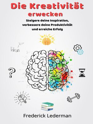 cover image of Die Kreativität erwecken. Steigere deine Inspiration, verbessere deine Produktivität und erreiche Erfolg